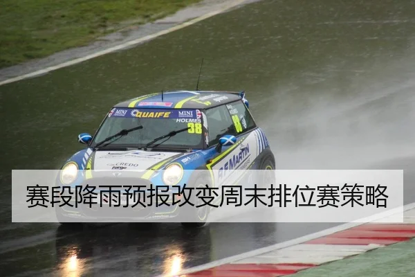 赛段降雨预报改变周末排位赛策略